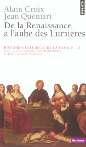 Histoire culturelle de la France. Tome 2, De la Renaissance à l'aube des Lumières - Croix Alain ; Quéniart Jean ; Rioux Jean-Pierre ;