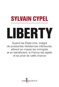 Liberty. Quand les Etats-Unis, malgré de puissantes résistances intérieures, attirent en masse les i - Cypel Sylvain