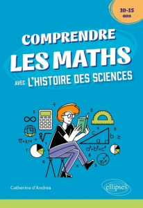 Comprendre les maths avec l'histoire des sciences - Andrea Catherine d'