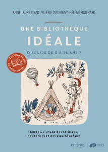 Une bibliothèque idéale. Que lire de 0 à 16 ans ? Guide à l'usage des familles, des écoles et des bi - Aubigny Valérie d' ; Blanc Anne-Laure ; Fruchard H