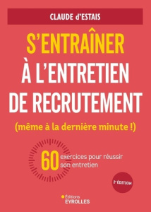 S'entraîner à l'entretien de recrutement (même à la dernière minute !). 60 exercices pour réussir so - Estais Claude d'