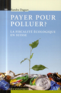 Payer pour polluer ? La fiscalité écologique en Suisse - Daguet Sandra