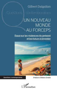 Un nouveau monde au forceps. Essai sur les violences du présent et les futurs à inventer - Dalgalian Gilbert ; Gnaba Abdu