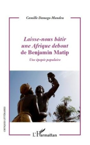 Laisse-nous bâtir une Afrique debout de Benjamin Matip. Une épopée populaire - Damégo-Mandeu Camille