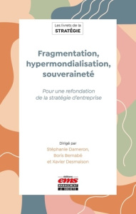 Fragmentation, hypermondialisation, souveraineté. Pour une refondation de la stratégie d'entreprise - Dameron Stéphanie ; Bernabé Boris ; Desmaison Xavi