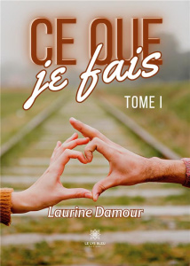 Ce que je fais Tome 1 - Damour Laurine
