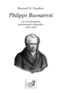 PHILIPPE BUONARROTI - UN REVOLUTIONNAIRE PROFESSIONNEL A BRUXELLES (1824-1830) - DANDOIS
