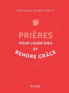 Prières pour louer Dieu et rendre grâce - Danest-Petit Nathalie ; Caron Irène ; Malle Xavier