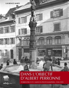Dans l'objectif d'Albert Perronne. Porrentruy et l'Ajoie en photographies, 1920-1970 - Marti Laurence ; Perronne Albert