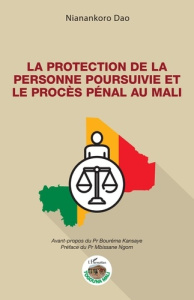 La protection de la personne poursuivie et le procès pénal au Mali - Dao Nianankoro ; Kansaye Bouréma ; Ngom Mbissane