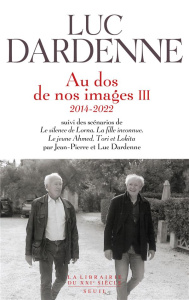 Au dos de nos images. Tome 3, 2014-2022. Suivi des scénarios de Le silence de Lorna ; La fille incon - Dardenne Luc ; Dardenne Jean-Pierre
