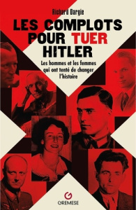Les complots pour tuer Hitler. Les hommes et les femmes qui ont tenté de changer l'histoire - Dargie Richard ; Miglierina Nathalie