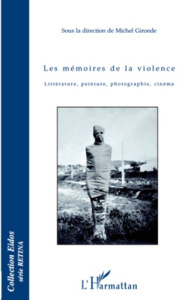 Les mémoires de la violence. Littérature, peinture, photographie, cinéma - Daros Philippe ; Gironde Michel ; Arzoglou Anastas