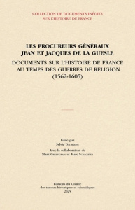 Les procureurs généraux Jean et Jacques de La Guesle. Documents sur l’histoire de France au temps de - Daubresse Sylvie ; Greengrass Mark ; Schachter Mar