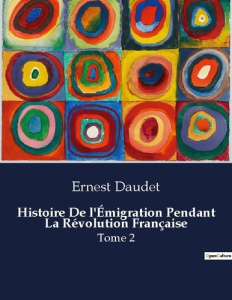 Histoire De l'Émigration Pendant La Révolution Française. Tome 2 - Daudet Ernest
