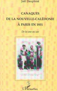 Canaques de la Nouvelle-Calédonie à Paris en 1931. De la case au zoo - Dauphiné Joël