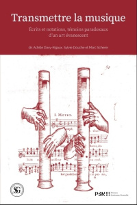 Transmettre la musique. Ecrits et notations, témoins paradoxaux d’un art évanescent - Davy-Rigaux Achille ; Douche Sylvie ; Scherer Marc