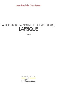 Au coeur de la nouvelle guerre froide, l’Afrique - De Gaudemar jean-paul