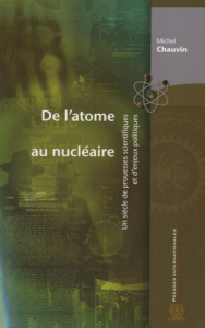 De l'atome au nucléaire. Un siècle de prouesses scientifiques et d'enjeux politiques - Chauvin Michel