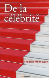 De la célébrité. De la renommée antique à l'icône numérique. Les nouveaux visages de la gloire. - Monneyron Frédéric ; Gimello-Mesplomb Frédéric