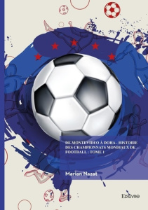 De Montevideo à Doha - Tome 1. Histoire des championnats mondiaux de football - Nazat Marian ; Ilea Leti ia