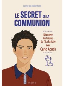 Le secret de la communion. Découvre les trésors de l'Eucharistie avec Carlo Acutis - Mullenheim Sophie de
