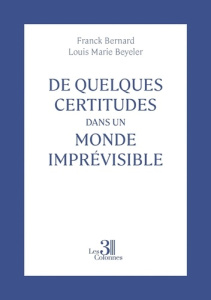 De quelques certitudes dans un monde imprévisible - Beyeler Franck bernard louis marie