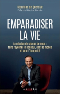 Emparadiser la vie. La mission de chacun de nous : faire rayonner le bonheur, dans le monde et pour - Quercize Stanislas de ; Boisredon Hubert de