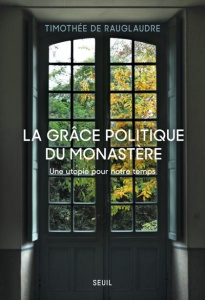 La Grâce politique du monastère. Une utopie pour notre temps - Rauglaudre Timothée de
