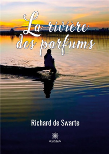 La rivière des parfums - de Swarte Richard