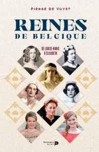 Reines de Belgique. De Louise-Marie à Élisabeth - De Vuyst Pierre