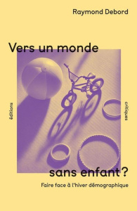 Vers un monde sans enfants ?. Faire face à l'hiver démographique - Debord Raymond