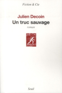 Un truc sauvage - Decoin Julien