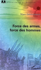 Force des armes, forces des hommes - Défourneaux Marc