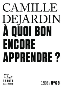A quoi bon encore apprendre ? - Dejardin Camille