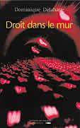 Droit Dans Le Mur - Delahaye Dominique