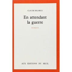 En attendant la guerre - Delarue Claude