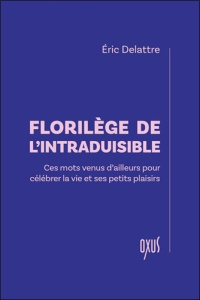 Florilège de l'intraduisible. Ces mots venus d’ailleurs pour célébrer la vie et ses petits plaisirs - Delattre Eric