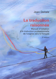 La traduction raisonnée. Manuel d'initiation à la traduction professionnelle de l'anglais vers le fr - Delisle Jean ; Fiola Marco-A