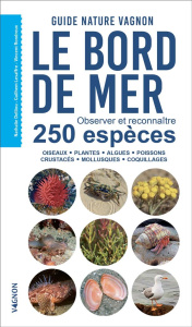 Le bord de mer. Observer et reconnaître 250 espèces - Oiseaux, plantes, algues, poissons, crustacés, - Delliou Nathalie ; Lesaffre Guilhem ; Rondreux Vin