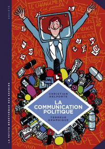 La communication politique. L'art de séduire pour convaincre - Delporte Christian ; Terreur graphique