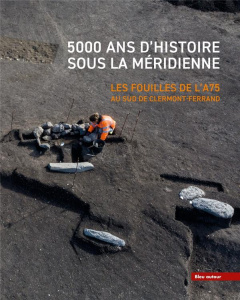 5000 ans d'histoire sous la Méridienne. Les fouilles de l'A75 au sud de Clermont-Ferrand - Delrieu Fabien ; Gilabert Christophe ; Bèche-Wittm