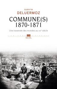 Commune(s), 1870-1871. Une traversée des mondes au XIXe siècle - Deluermoz Quentin