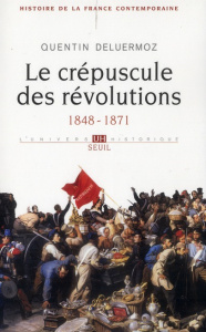 Histoire de la France contemporaine. Tome 3, Le crépucule des révolutions (1848-1871) - Deluermoz Quentin