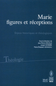 Marie, figures et réceptions. Enjeux historiques et théologiques - Delville Jean-Pierre ; Famerée Joseph ; Henneau Ma
