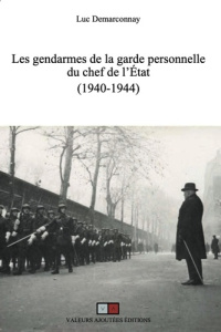 Les gendarmes de la garde personnelle du chef de l'Etat (1940-1944) - Demarconnay Luc