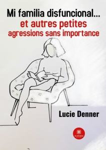 Mi familia disfuncional... et autres petites agressions sans importance - Denner Lucie