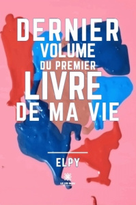 Dernier volume du premier livre de ma vie - ELPY