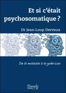 Et si c'était psychosomatique ? De la maladie à la guérison - Dervaux Jean-Loup