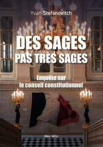 Des "sages" pas très sages. Enquête sur le conseil constitutionnel - Stefanovitch Yvan
